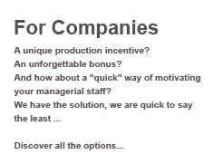 FOR BUSINESSES
Something different as a production incentive? 
An unforgettable bonus?
And how about a 